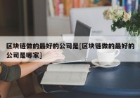 区块链做的最好的公司是[区块链做的最好的公司是哪家]