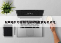 区块链公司哪些好[区块链比较好的公司]