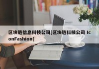 区块链信息科技公司[区块链科技公司 IconFashion]