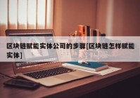 区块链赋能实体公司的步骤[区块链怎样赋能实体]