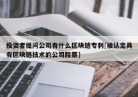 投资者提问公司有什么区块链专利[被认定具有区块链技术的公司股票]