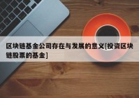 区块链基金公司存在与发展的意义[投资区块链股票的基金]